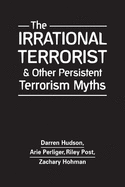 The Irrational Terrorist & Other Persistent Terrorism Myths