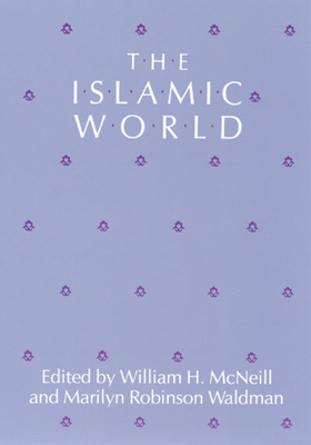 The Islamic World - McNeill, William H (Editor), and Waldman, Marilyn Robinson (Editor)