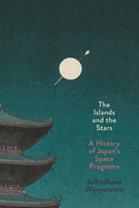 The Islands and the Stars: A History of Japan's Space Programs
