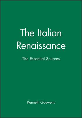 The Italian Renaissance: The Essential Sources - Gouwens, Kenneth (Editor)