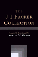 The J.I. Packer Collection - McGrath, Alister E, Professor (Editor), and Packer, J I, Prof., PH.D