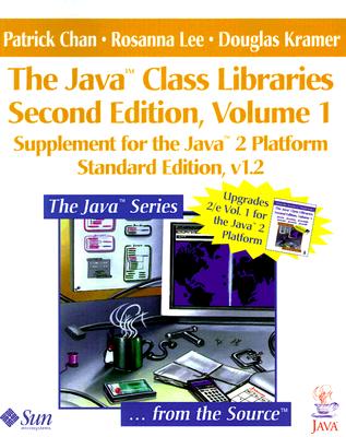 The Java� Class Libraries, Volume 1: Supplement for the Java� 2 Platform, Standard Edition, V1.2 - Chan, Patrick, and Lee, Rosanna, and Kramer, Douglas