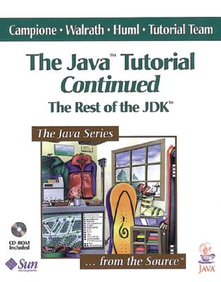 The Java� Tutorial Continued: The Rest of the Jdk� - Campione, Mary, and Walrath, Kathy, and Huml, Alison
