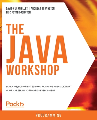 The Java Workshop: Learn object-oriented programming and kickstart your career in software development - Gupta, Pradeep Kumar, and Cosentino, Scott, and G�ransson, Andreas