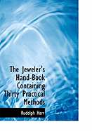 The Jeweler's Hand-Book Containing Thirty Practical Methods