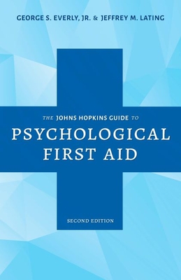 The Johns Hopkins Guide to Psychological First Aid - Everly, George S, Jr., and Lating, Jeffrey M