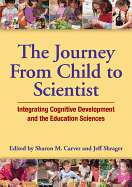 The Journey from Child to Scientist: Integrating Cognitive Development and the Education Sciences