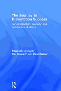 The Journey to Dissertation Success: For Construction, Property, and Architecture Students