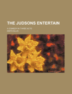 The Judsons Entertain: A Comedy in Three Acts