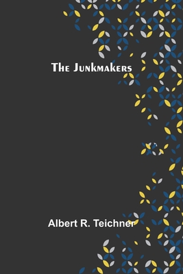 The Junkmakers - R Teichner, Albert