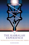 The Kabbalah Experience: The Practical Guide to Kabbalistic Wisdom