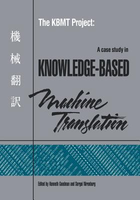 The Kbmt Project: A Case Study in Knowledge-Based Machine Translation - Goodman, Kenneth S (Editor), and Nirenburg, Sergei (Editor)