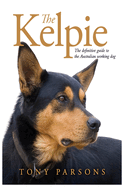 The Kelpie: The Definitive Guide to the Australian Working Dog