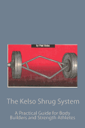 The Kelso Shrug System: A Practical Guide for Body Builders and Strength Athletes