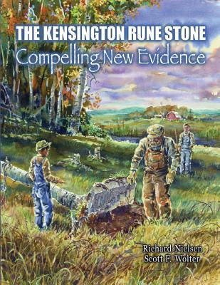The Kensington Rune Stone: Compelling New Evidence - Nielsen, Richard, and Wolter, Scott Fred