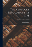 The Kentucky Resolutions of 1798; an Historical Study