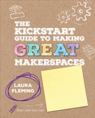 The Kickstart Guide to Making Great Makerspaces - Fleming, Laura