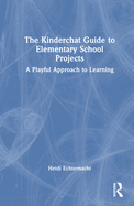 The Kinderchat Guide to Elementary School Projects: A Playful Approach to Learning
