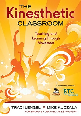 The Kinesthetic Classroom: Teaching and Learning Through Movement - Lengel, Traci (Editor), and Kuczala, Mike (Editor)