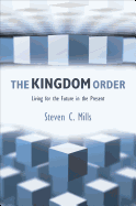 The Kingdom Order: Living for the Future in the Present