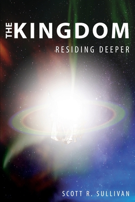 The Kingdom: Residing Deeper - Sullivan, Scott R