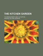 The Kitchen Garden: Its Arrangement and Cultivation