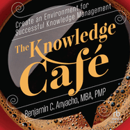 The Knowledge Caf�: Create an Environment for Successful Knowledge Management