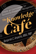 The Knowledge Caf?: Create an Environment for Successful Knowledge Management