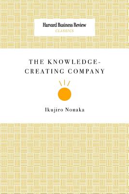 The Knowledge-Creating Company - Nonaka, Ikujiro
