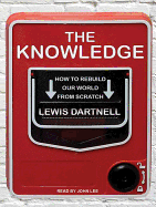 The Knowledge: How to Rebuild Our World from Scratch