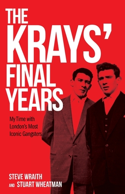 The Krays' Final Years - Wraith, Steve, and Wheatman, Stuart, and Attwood, Shaun (Editor)