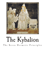 The Kybalion: The Seven Hermetic Principles