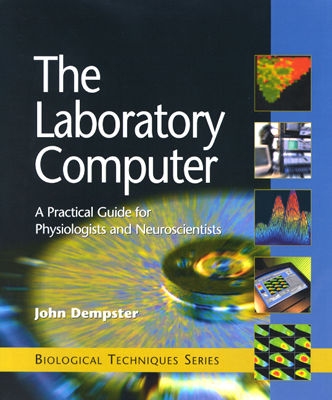 The Laboratory Computer: A Practical Guide for Physiologists and Neuroscientists - Dempster, John