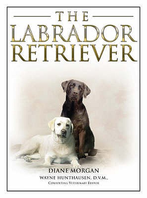 The Labrador Retriever - Morgan, Diane, and Hunthausen, Wayne L.