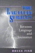 The Lacanian Subject: Between Language and Jouissance