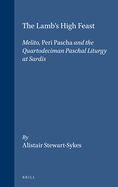 The Lamb's High Feast: Melito, Peri Pascha and the Quartodeciman Paschal Liturgy at Sardis