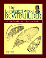 The Laminated Wood Boatbuilder: A Step-By-Step Guide for the Backyard Builder