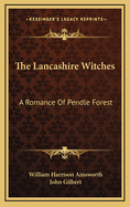 The Lancashire Witches: A Romance of Pendle Forest