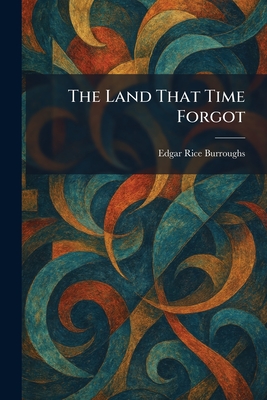 The Land That Time Forgot - Burroughs, Edgar Rice