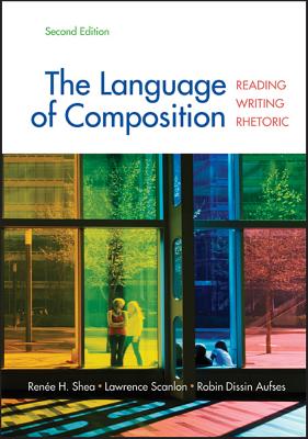 The Language of Composition: Reading, Writing, Rhetoric - Shea, Renee H, and Scanlon, Lawrence, and Aufses, Robin Dissin