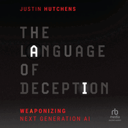 The Language of Deception: Weaponizing Next Generation AI