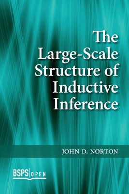 The Large-Scale Structure of Inductive Inference - Norton, John D