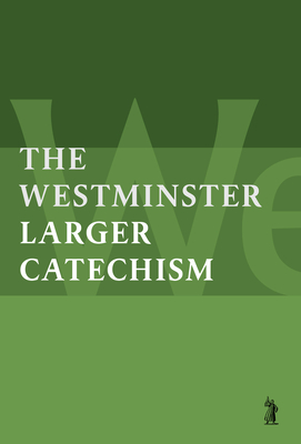The Larger Catechism - Westminster Divines