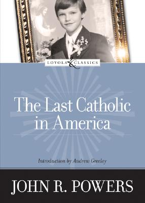The Last Catholic in America - Powers, John R, and Welborn, Amy, M.A. (Editor), and Greeley, Andrew M (Introduction by)