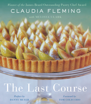 The Last Course: A Cookbook - Fleming, Claudia, and Clark, Melissa, and Meyer, Danny (Preface by)