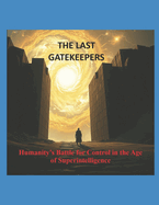 The Last Gatekeepers: Humanity's Battle for Control in the Age of Superintelligence