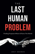 The Last Human Problem: Finding Purpose When AI Runs The World