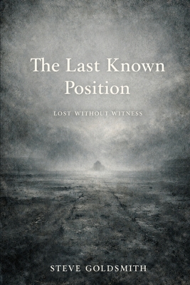 The Last Known Position: Lost Without Witness - Goldsmith, Steve