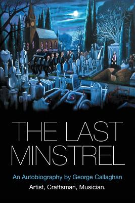 The Last Minstrel: An Autobiography by George Callaghan - Callaghan, George