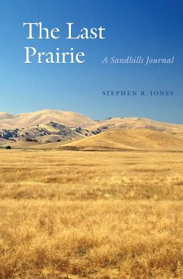 The Last Prairie: A Sandhills Journal - Jones, Stephen R